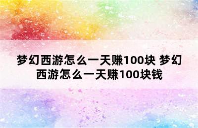 梦幻西游怎么一天赚100块 梦幻西游怎么一天赚100块钱